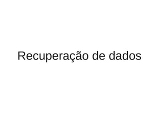 Recuperação de dados
 