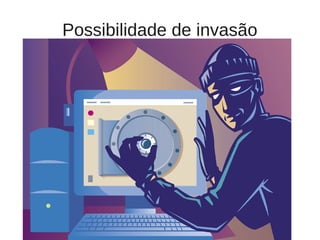 Possibilidade de invasão
 