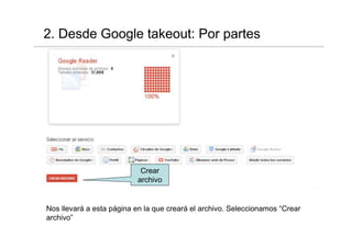2. Desde Google takeout: Por partes




                            Crear
                           archivo


Nos llevará a esta página en la que creará el archivo. Seleccionamos “Crear
archivo”
 