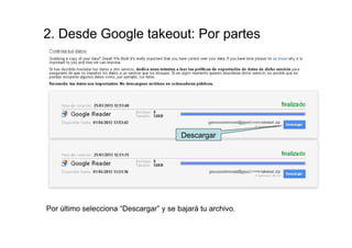 2. Desde Google takeout: Por partes




                                        Descargar




Por último selecciona “Descargar” y se bajará tu archivo.
 