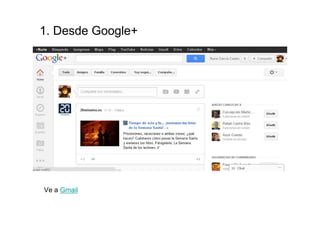 1. Desde Google+




Ve a Gmail
 