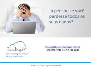 contato@blumenauguiase.com.br	
  
(47)	
  3232-­‐7242	
  /	
  (47)	
  9192-­‐2607	
  
Soluções	
  corpora5vas	
  de	
  	
  	
  
Backup	
  em	
  Nuvem	
  

www.blumenauguiase.com.br	
  

 