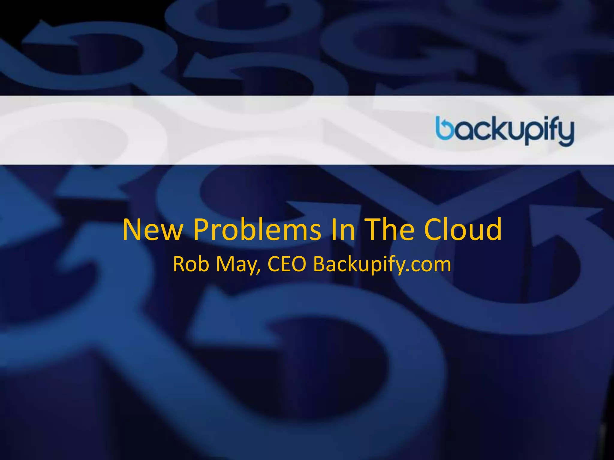 New Problems In The CloudRob May, CEO Backupify.com