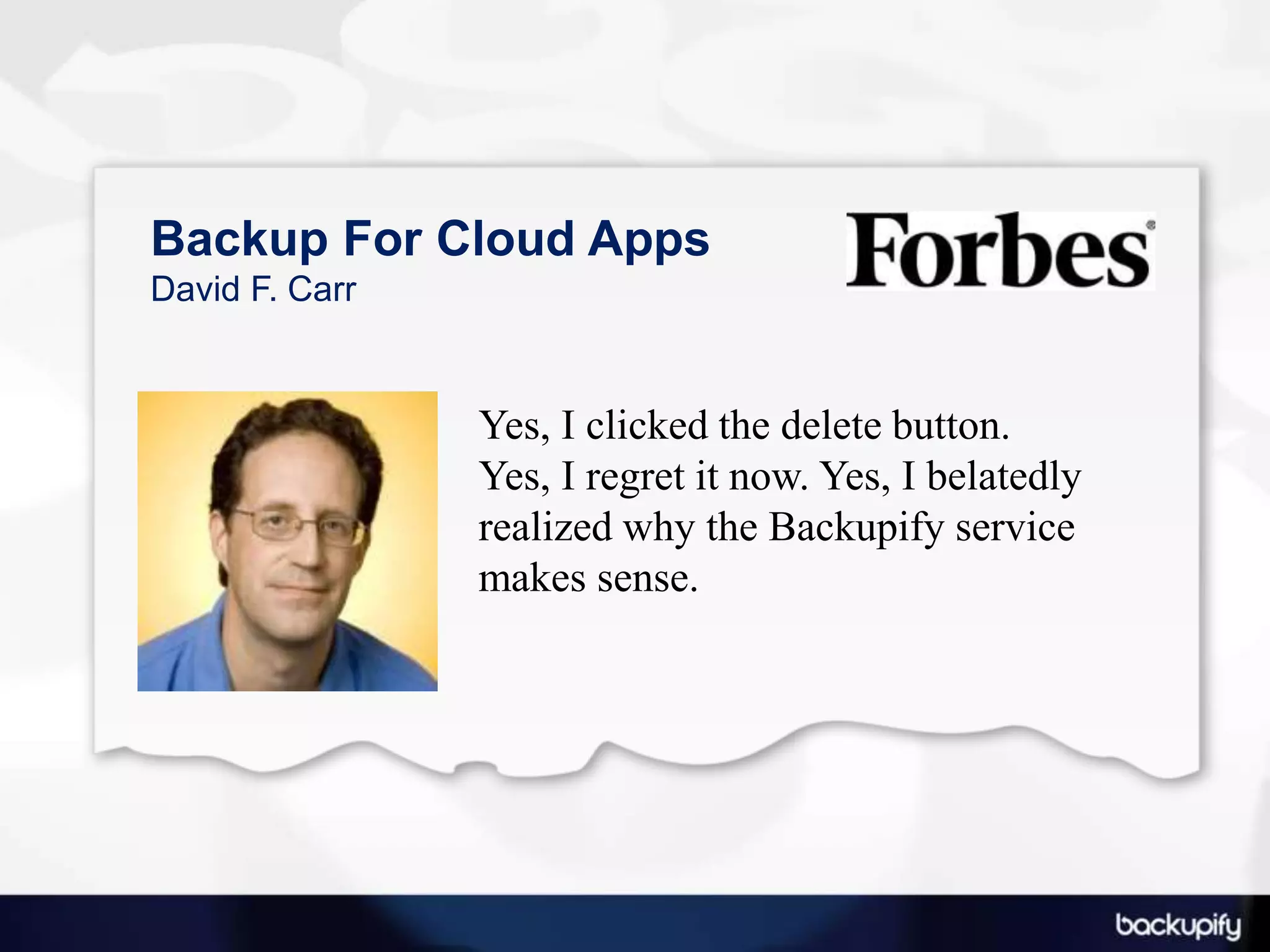 Backup For Cloud AppsDavid F. CarrYes, I clicked the delete button. Yes, I regret it now. Yes, I belatedly realized why the Backupify service makes sense.