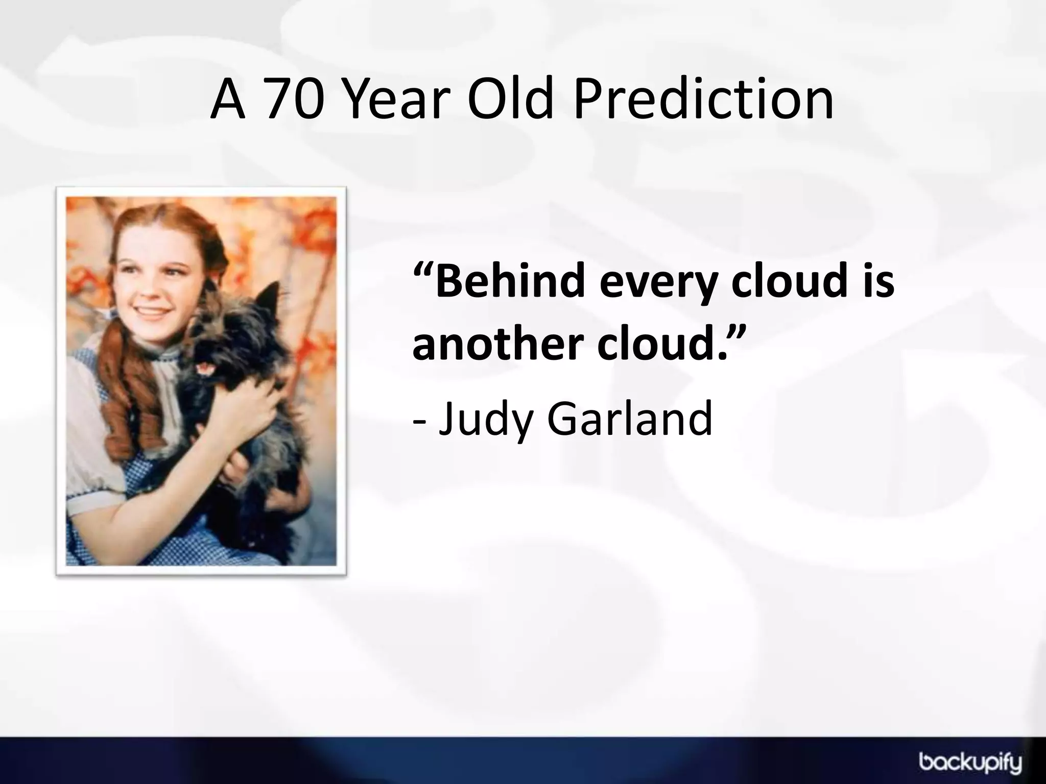“Behind every cloud is another cloud.”- Judy GarlandA 70 Year Old Prediction