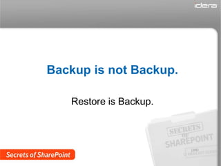 Backup is not Backup.

   Restore is Backup.
 