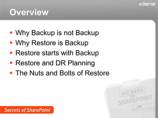 Overview

   Why Backup is not Backup
   Why Restore is Backup
   Restore starts with Backup
   Restore and DR Planning
   The Nuts and Bolts of Restore
 