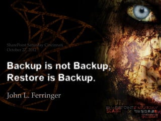 SharePoint Saturday Cincinnati
October 27, 2012



Backup is not Backup,
Restore is Backup.
John L. Ferringer
 