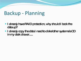 Backup - Planning I already have RAID protection, why should I back the data up? I already copy the data I need to disks/other systems/a CD in my desk drawer..... 