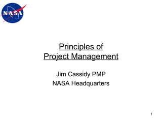 Principles of Project Management Jim Cassidy PMP NASA Headquarters 