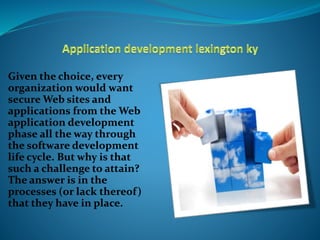 Given the choice, every
organization would want
secure Web sites and
applications from the Web
application development
phase all the way through
the software development
life cycle. But why is that
such a challenge to attain?
The answer is in the
processes (or lack thereof)
that they have in place.
 