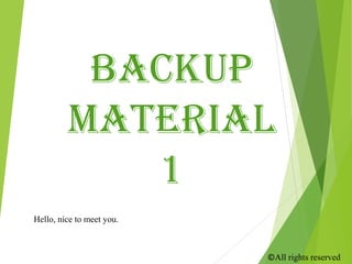 Backup
material
1
©All rights reserved
Hello, nice to meet you.
 