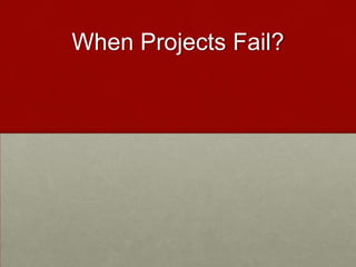 When Projects Fail?
 