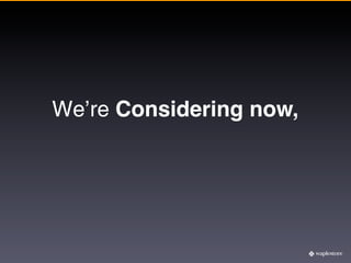 We’re Considering now,
 