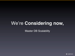 We’re Considering now,
     Master DB Scalability
 