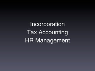 Incorporation
Tax Accounting
HR Management
 