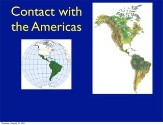 Contact with
          the Americas




Thursday, January 27, 2011
 