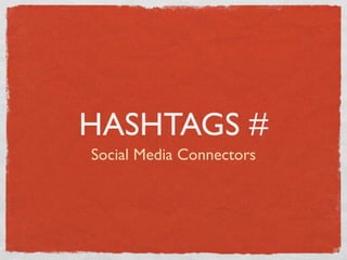 HASHTAGS #
Social Media Connectors
 