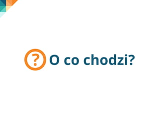 ? O co chodzi? 
 