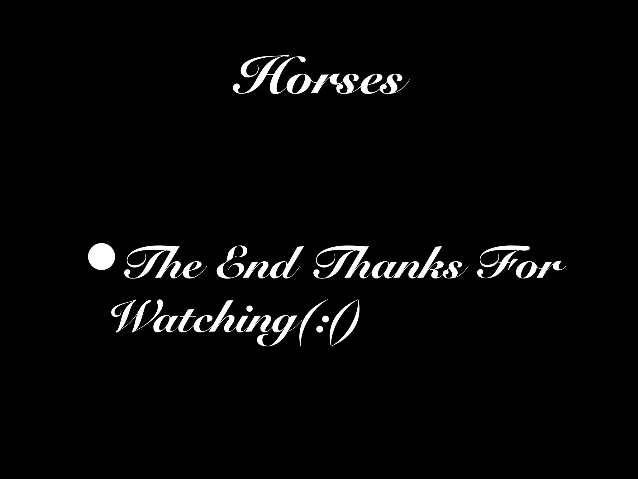 Horses
•The End Thanks For
Watching(:()
 