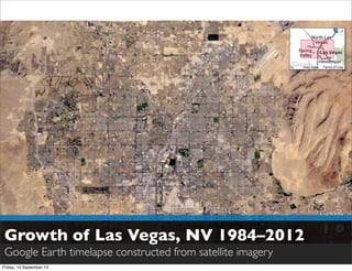 Growth of Las Vegas, NV 1984–2012
Google Earth timelapse constructed from satellite imagery
Friday, 13 September 13
 