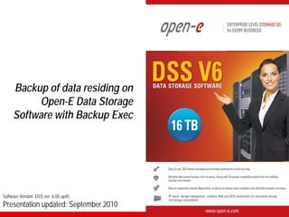 Backup of data residing on
          Open-E Data Storage
     Software with Backup Exec




Software Version: DSS ver. 6.00 up45
Presentation updated: September 2010
 