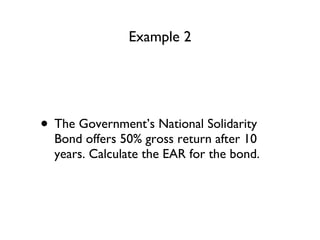 Example 2 The Government’s National Solidarity Bond offers 50% gross return after 10 years. Calculate the EAR for the bond. 