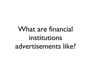 What are financial institutions advertisements like? 