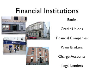 Financial Institutions Banks Credit Unions Financial Companies Pawn Brokers Charge Accounts Illegal Lenders 