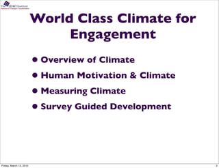 The      LEAD Institute
Partners for Change & Transformation




                                       World Class Climate for
                                            Engagement
                                       • Overview of Climate
                                       • Human Motivation & Climate
                                       • Measuring Climate
                                       • Survey Guided Development


Friday, March 12, 2010                                                2
 