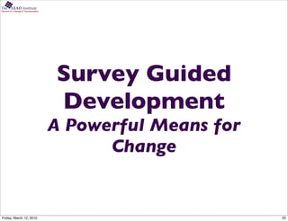 The      LEAD Institute
Partners for Change & Transformation




                                       Survey Guided
                                       Development
                                       A Powerful Means for
                                             Change


Friday, March 12, 2010                                        20
 