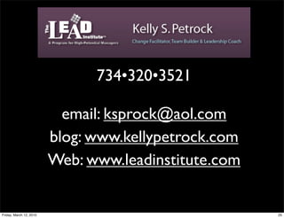 734•320•3521

                           email: ksprock@aol.com
                         blog: www.kellypetrock.com
                         Web: www.leadinstitute.com


Friday, March 12, 2010                                25
 