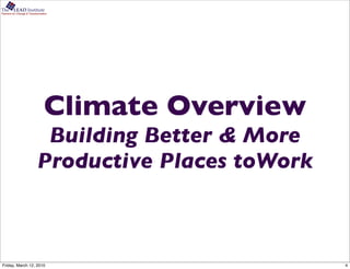 The      LEAD Institute
Partners for Change & Transformation




                                 Climate Overview
                             Building Better & More
                            Productive Places toWork



Friday, March 12, 2010                                 4
 