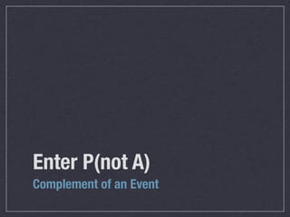 Enter P(not A)
Complement of an Event
 