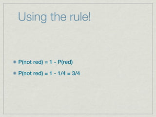 Using the rule!


P(not red) = 1 - P(red)

P(not red) = 1 - 1/4 = 3/4
 