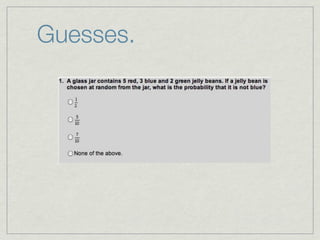 Guesses.
 