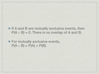If A and B are mutually exclusive events, then
P(A ∩ B) = 0. There is no overlap of A and B.

For mutually exclusive events,
P(A ∪ B) = P(A) + P(B).
 