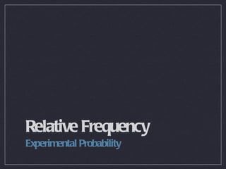 Relative Frequency Experimental Probability 
