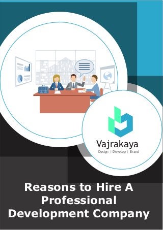 Vajrakaya
Design | Develop | Brand
Reasons to Hire A
Professional
Development Company
 