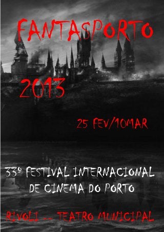 25 FEV/10MAR
33º FESTIVAL INTERNACIONAL DE CINEMA DO PORTO
33º FESTIVAL INTERNACIONAL
DE CINEMA DO PORTO
RIVOLI -- TEATRO MUNICIPAL
2013
FANTASPORTO
 