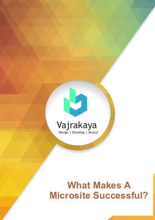 Vajrakaya
Design | Develop | Brand
What Makes A
Microsite Successful?
 
