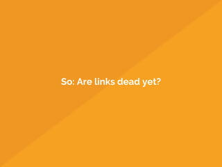 So: Are links dead yet?
 
