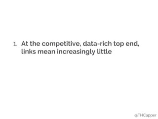 1. At the competitive, data-rich top end,
links mean increasingly little
@THCapper
 