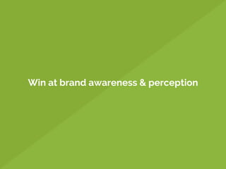 Win at brand awareness & perception
 