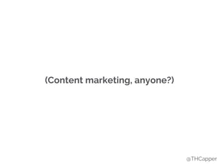 (Content marketing, anyone?)
@THCapper
 