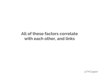 All of these factors correlate
with each other, and links
@THCapper
 