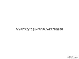 Quantifying Brand Awareness
@THCapper
 