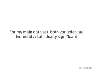 For my main data set, both variables are
incredibly statistically significant
@THCapper
 