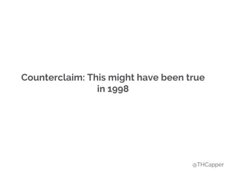 Counterclaim: This might have been true
in 1998
@THCapper
 