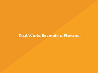 Real World Example 1: Flowers
 